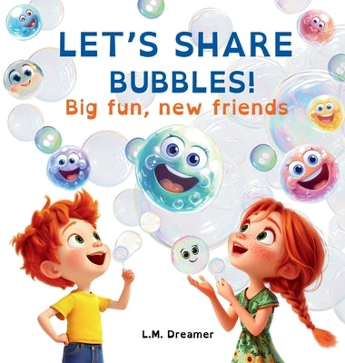 Let's Share Bubbles!: Big fun, new friends by Dreamer, L. M.