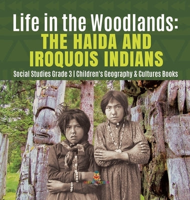 Life in the Woodlands: The Haida and Iroquois Indians Social Studies Grade 3 Children's Geography & Cultures Books by Baby Professor