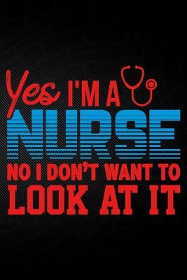 Yes I'm a Nurse No I Don't Want to Look at It by Watts, Erik