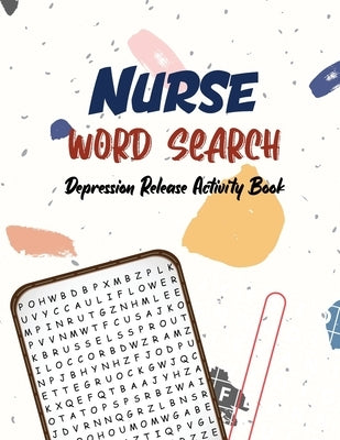 Nurse Word Search - Depression Release Activity Book: An Activity Book for Nurse, Pandemic Time Brain Game Book, Sudoku Puzzle Book for Nurse, Nurse V by Publisher, Rns Activity