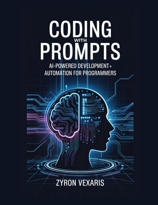 Coding with Prompts: AI-Powered Development and Automation for Programmers by Vexaris, Zyron