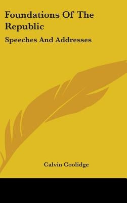 Foundations Of The Republic: Speeches And Addresses by Coolidge, Calvin
