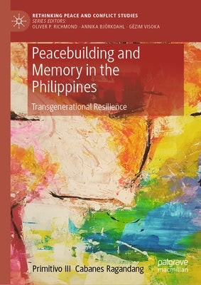 Peacebuilding and Memory in the Philippines: Transgenerational Resilience by Ragandang, Primitivo III Cabanes