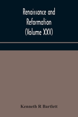 Renaissance And Reformation (Volume Xxv) by Kenneth R Bartlett