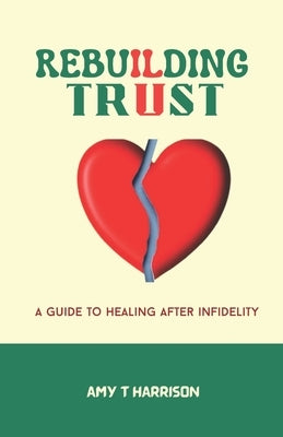Rebuilding Trust: A guide to healing after infidelity by Harrison, Amy T.
