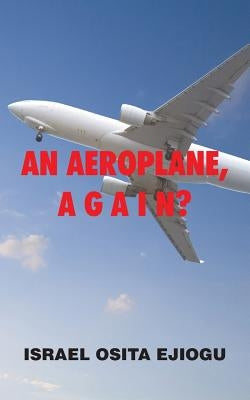An Aeroplane, A G A I N? by Ejiogu, Israel Osita