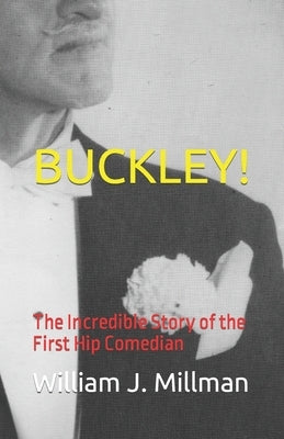Buckley!: The Incredible Story of the First Hip Comedian by Millman, William J.