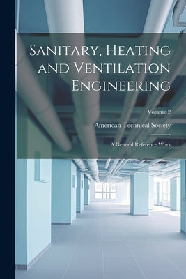 Sanitary, Heating and Ventilation Engineering: A General Reference Work; Volume 2 by American Technical Society