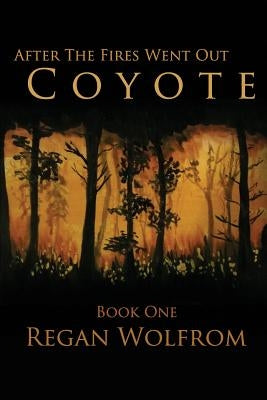 After The Fires Went Out: Coyote: Book One of the Post-Apocalyptic Series by Wolfrom, Regan