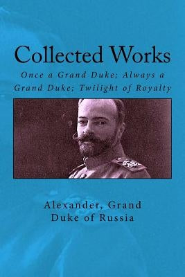 Collected Works: Once a Grand Duke; Always a Grand Duke; Twilight of Royalty by Van Der Kiste, John