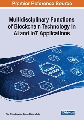 Multidisciplinary Functions of Blockchain Technology in AI and IoT Applications by Chowdhury, Niaz