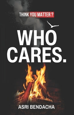 Who Cares.: "Rise above opinions, Embrace your own path" by Bendacha, Asri