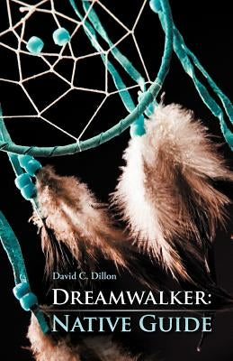 Dreamwalker: Native Guide by Dillon, David C.