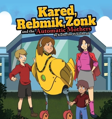 KARED, REBMIK, ZONK and the AUTOMATIC MOTHERS by Whitehead, Katherine
