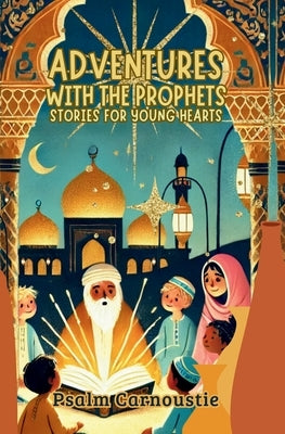 Adventures with the Prophets: Stories for Young Hearts by Carnoustie, Psalm