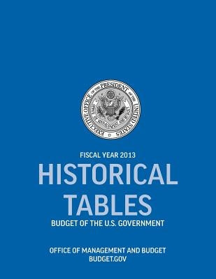 Historical Tables: Budget of the U.S. Government Fiscal Year 2013 (Historical Tables Budget of the United States Government) by Office of Management and Budget