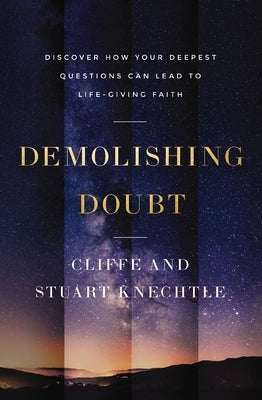 Demolishing Doubt: Discover How Your Deepest Questions Can Lead to Life-Giving Faith by Knechtle, Cliffe