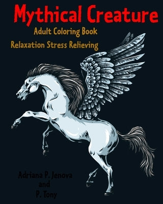 Mythical Creature Adult Coloring Book: Relaxation Stress Relieving: Monster doodle coloring book by P. Tony