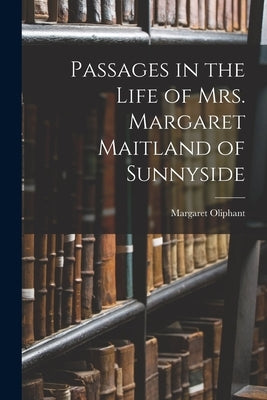 Passages in the Life of Mrs. Margaret Maitland of Sunnyside by Oliphant, Margaret