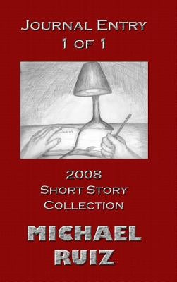 Journal Entry 1 of 1: 2008 Short Story Collection by Ruiz, Michael