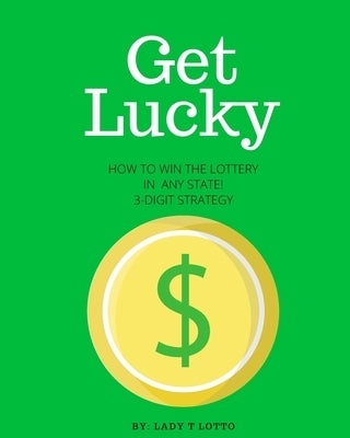 Get Lucky: How To Win The Lottery In Any State 3-Digit Strategy by Grant, Taquandra