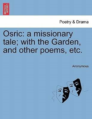 Osric: A Missionary Tale; With the Garden, and Other Poems, Etc. by Anonymous