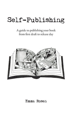 Self-Publishing: A guide to publishing your book from first draft to release day by Rosen, Emma