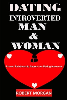 Dating Introverted Man & Woman: Proven Relationship Secrets for Dating Introverts by Morgan, Robert
