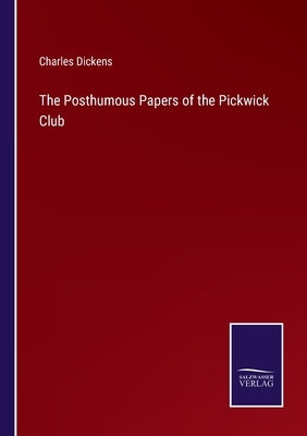 The Posthumous Papers of the Pickwick Club by Dickens, Charles
