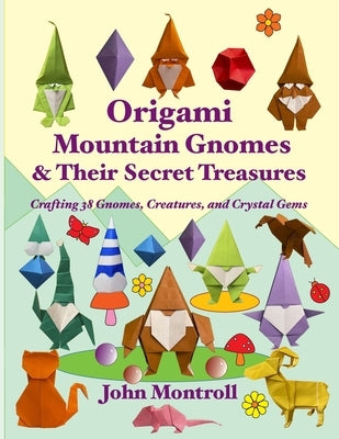 Origami Mountain Gnomes & Their Secret Treasures: Crafting 38 Gnomes, Creatures, and Crystal Gems by Montroll, John