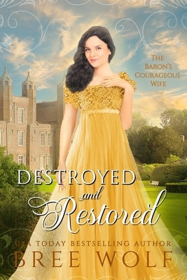 Destroyed & Restored: The Baron's Courageous Wife by Wolf, Bree