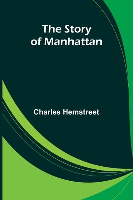 The Story of Manhattan by Hemstreet, Charles