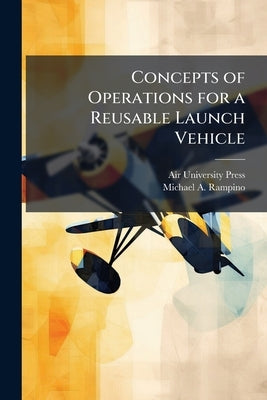 Concepts of Operations for a Reusable Launch Vehicle by Air University (U S ) Press