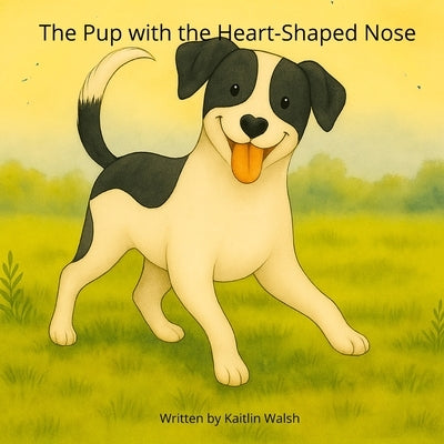 The Pup with the Heart-Shaped Nose by Walsh, Kaitlin