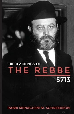 The Teachings of The Rebbe - 5713 by Schneerson, Rabbi Menachem Mendel