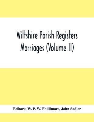 Wiltshire Parish Registers; Marriages (Volume Ii) by P. W. Phillimore, W.