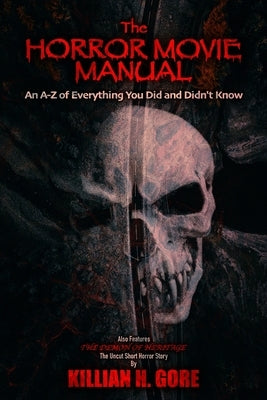 The Horror Movie Manual: An A-Z of Everything You Did and Didn't Know by Gore, Killian H.