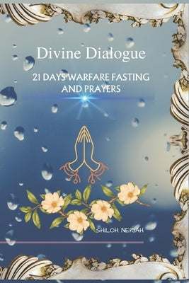 Divine Dialogue: 21 DAYS WARFARE FASTING AND PRAYERS: A fasting guide for spiritual breakthrough and deliverance with scriptures, songs by Neriah, Shiloh
