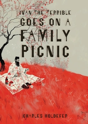 Ivan the Terrible Goes on a Family Picnic by Holdefer, Charles