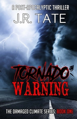 Tornado Warning: A Post-Apocalyptic Thriller (The Damaged Climate Series Book 1) by Tate, J. R.