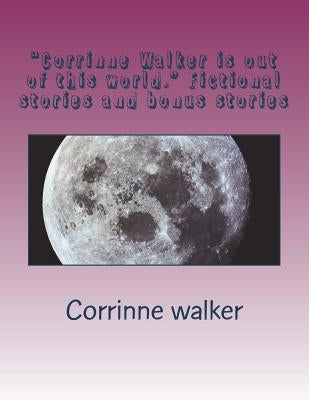 "Corrinne Walker is out of this world." Fictional stories and bonus stories: Narrator Corrinne Walker by Walker, Corrinne L.