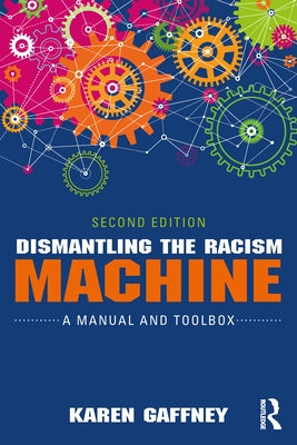 Dismantling the Racism Machine: A Manual and Toolbox by Gaffney, Karen