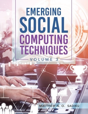 Emerging Social Computing Techniques: Volume 3 by Sadiku, Matthew N. O.