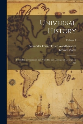 Universal History: From the Creation of the World to the Decease of George Iii, 1820; Volume 1 by Nares, Edward