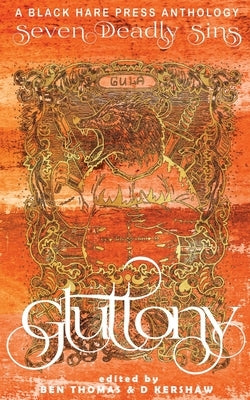 Gluttony: An inordinate desire to consume more than that which one requires by Thomas, Ben