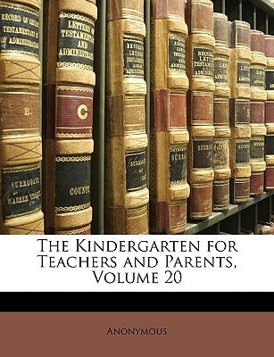 The Kindergarten for Teachers and Parents, Volume 20 by Anonymous