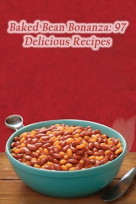 Baked Bean Bonanza: 97 Delicious Recipes by Fireside Enoi, The Flavorful
