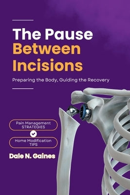 The Pause Between Incisions: Preparing the Body, Guiding the Recovery by Gaines, Dale N.