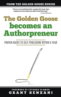 The Golden Goose Becomes an Authorpreneur: Proven Hacks to Self-Publishing within a Year by Dlamini, Luyanda