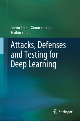 Attacks, Defenses and Testing for Deep Learning by Chen, Jinyin